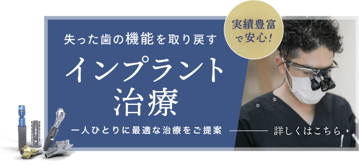 失った歯の機能を取り戻す 経験豊富で安心！ インプラント治療 一人ひとりに最適な治療をご提案